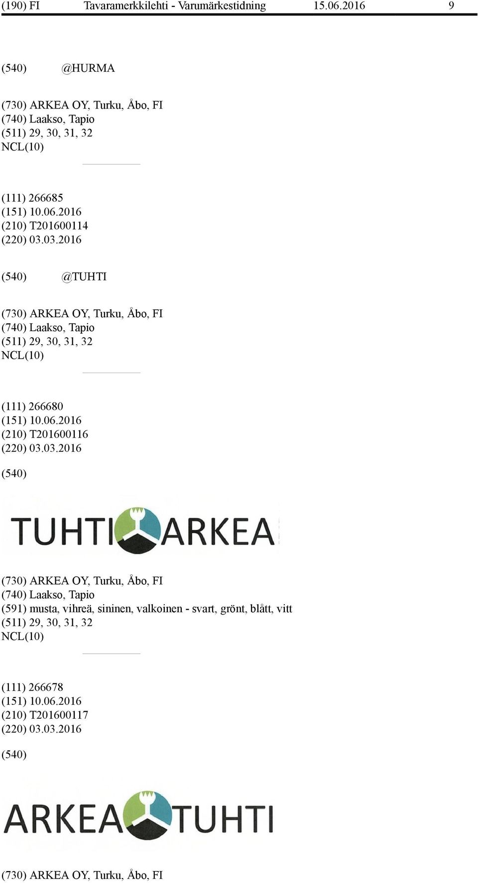 03.2016 @TUHTI (730) ARKEA OY, Turku, Åbo, FI (740) Laakso, Tapio (511) 29, 30, 31, 32 (111) 266680 (210) T201600116 (220)