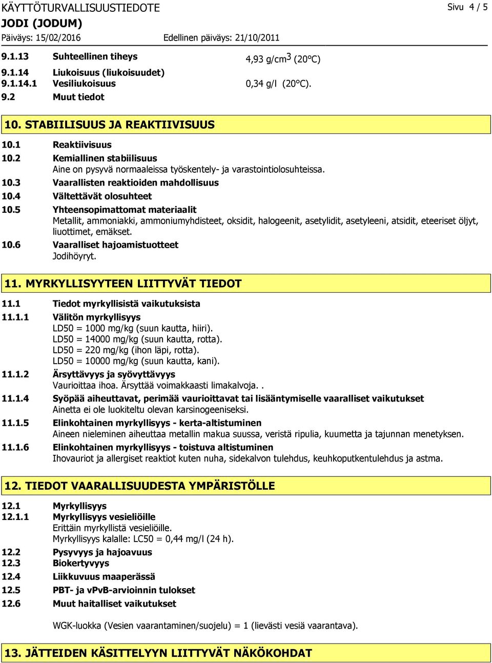 4 Vältettävät olosuhteet 10.5 Yhteensopimattomat materiaalit Metallit, ammoniakki, ammoniumyhdisteet, oksidit, halogeenit, asetylidit, asetyleeni, atsidit, eteeriset öljyt, liuottimet, emäkset. 10.6 Vaaralliset hajoamistuotteet Jodihöyryt.