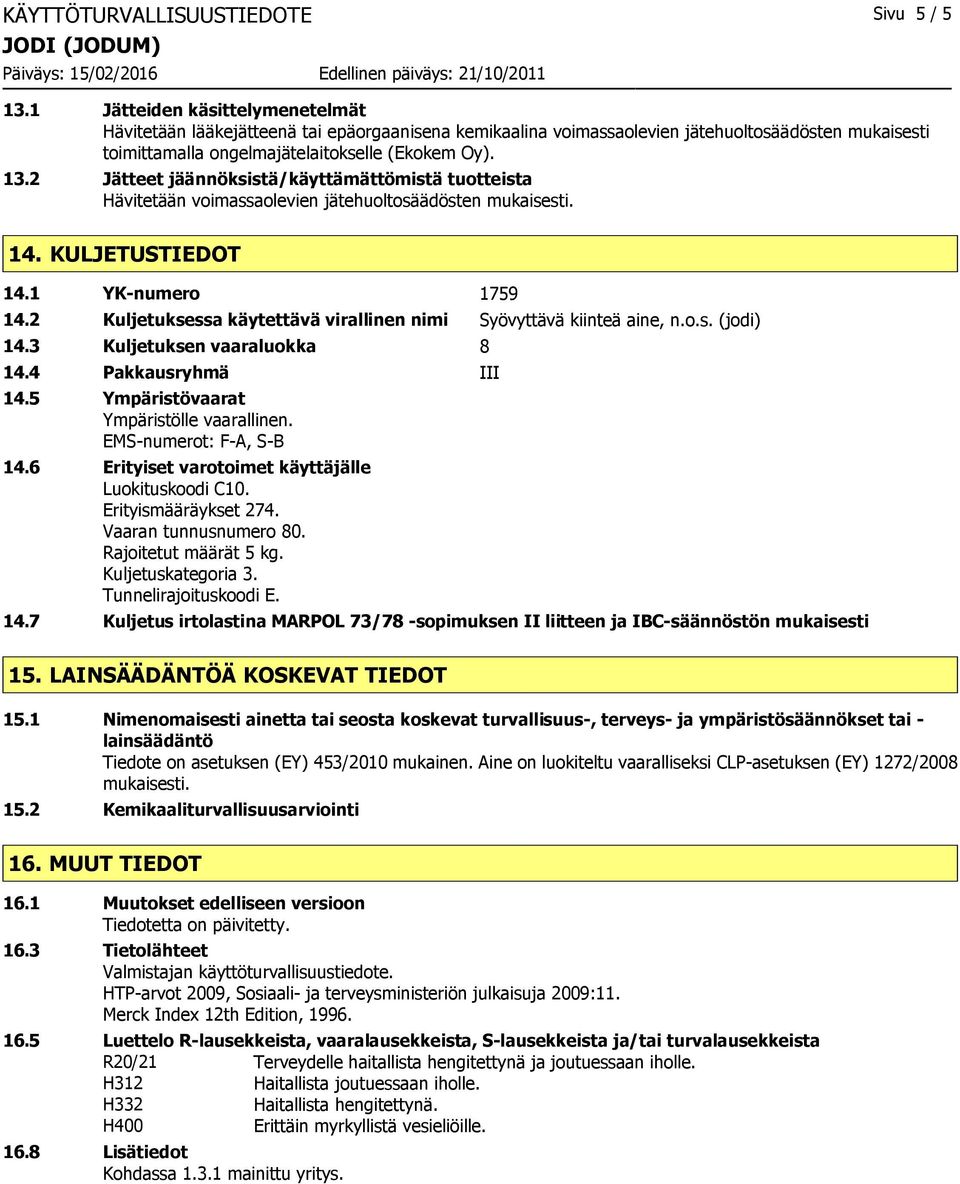 2 Jätteet jäännöksistä/käyttämättömistä tuotteista Hävitetään voimassaolevien jätehuoltosäädösten mukaisesti. 14. KULJETUSTIEDOT 14.1 YK-numero 1759 14.