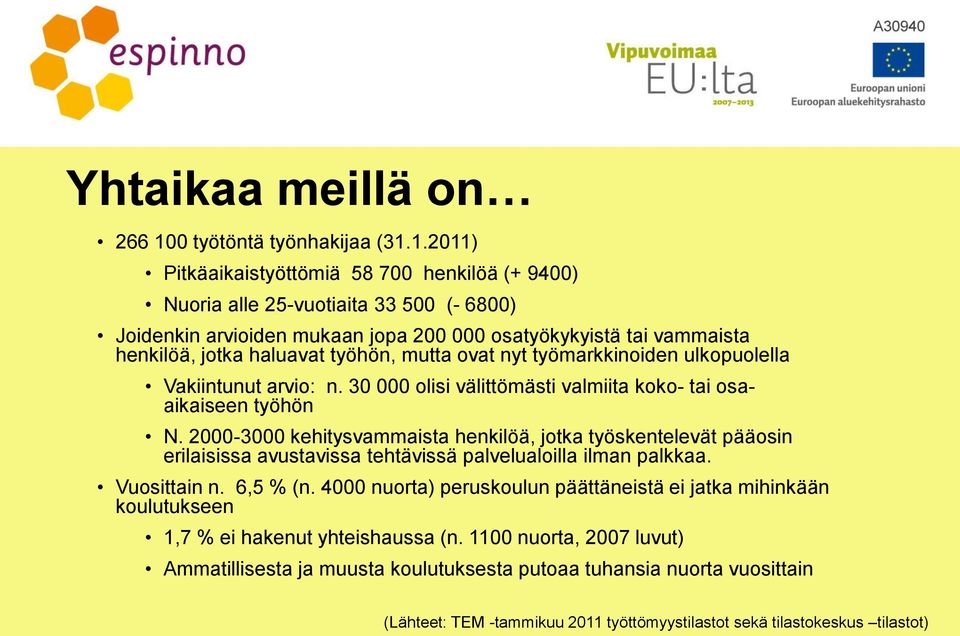 1.2011) Pitkäaikaistyöttömiä 58 700 henkilöä (+ 9400) Nuoria alle 25-vuotiaita 33 500 (- 6800) Joidenkin arvioiden mukaan jopa 200 000 osatyökykyistä tai vammaista henkilöä, jotka haluavat työhön,