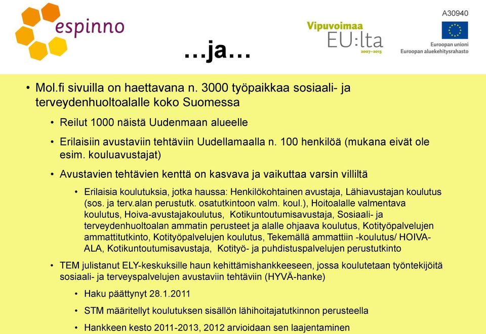 kouluavustajat) Avustavien tehtävien kenttä on kasvava ja vaikuttaa varsin villiltä Erilaisia koulutuksia, jotka haussa: Henkilökohtainen avustaja, Lähiavustajan koulutus (sos. ja terv.alan perustutk.