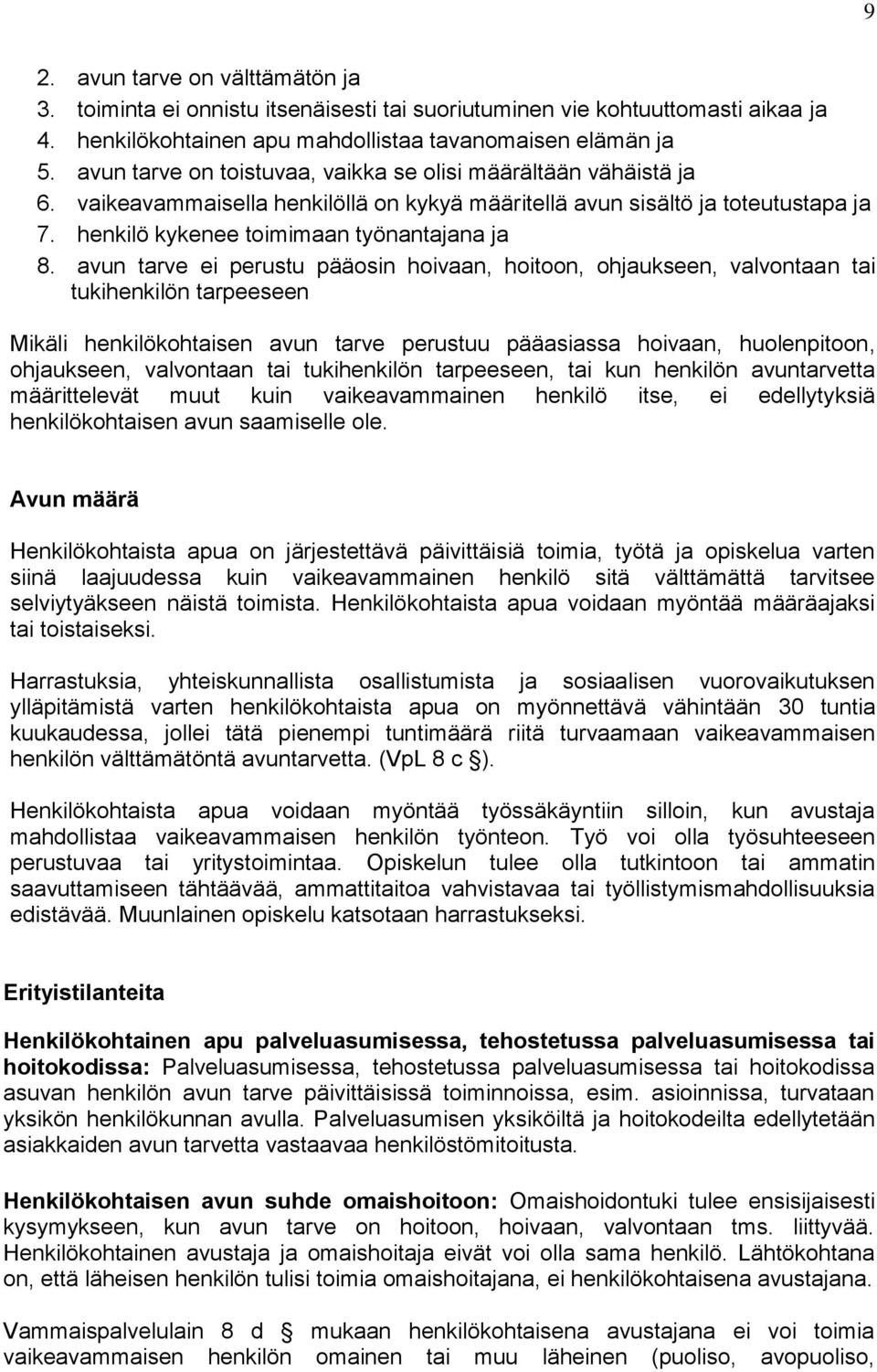 avun tarve ei perustu pääosin hoivaan, hoitoon, ohjaukseen, valvontaan tai tukihenkilön tarpeeseen Mikäli henkilökohtaisen avun tarve perustuu pääasiassa hoivaan, huolenpitoon, ohjaukseen, valvontaan