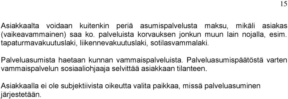 tapaturmavakuutuslaki, liikennevakuutuslaki, sotilasvammalaki. Palveluasumista haetaan kunnan vammaispalveluista.