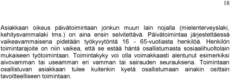 Henkilön toimintarajoite on niin vaikea, että se estää häntä osallistumasta sosiaalihuoltolain mukaiseen työtoimintaan.