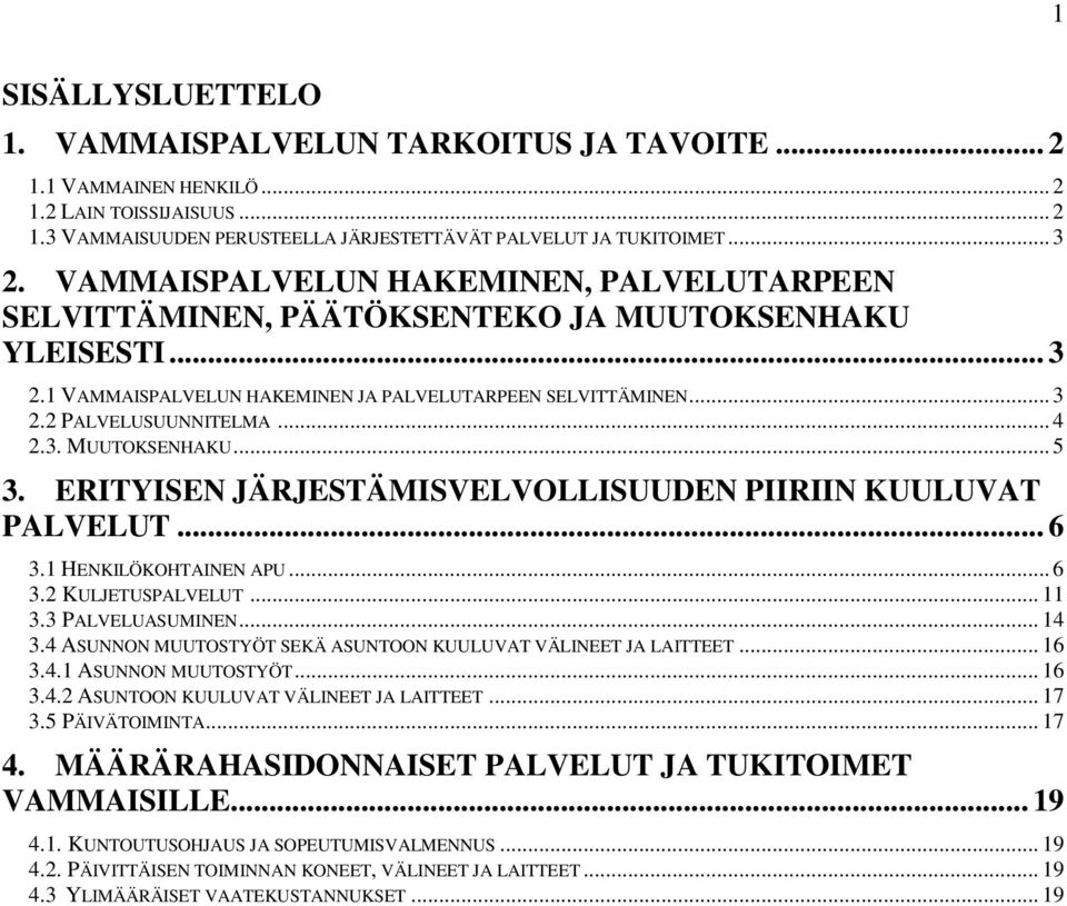 3. MUUTOKSENHAKU... 5 3. ERITYISEN JÄRJESTÄMISVELVOLLISUUDEN PIIRIIN KUULUVAT PALVELUT... 6 3.1 HENKILÖKOHTAINEN APU... 6 3.2 KULJETUSPALVELUT... 11 3.3 PALVELUASUMINEN... 14 3.