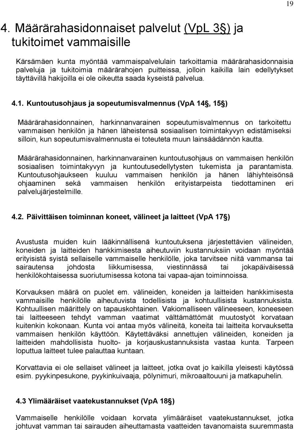 Kuntoutusohjaus ja sopeutumisvalmennus (VpA 14, 15 ) Määrärahasidonnainen, harkinnanvarainen sopeutumisvalmennus on tarkoitettu vammaisen henkilön ja hänen läheistensä sosiaalisen toimintakyvyn