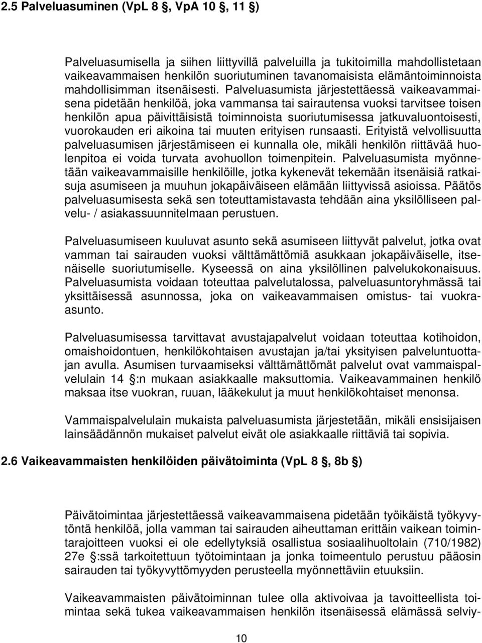 Palveluasumista järjestettäessä vaikeavammaisena pidetään henkilöä, joka vammansa tai sairautensa vuoksi tarvitsee toisen henkilön apua päivittäisistä toiminnoista suoriutumisessa