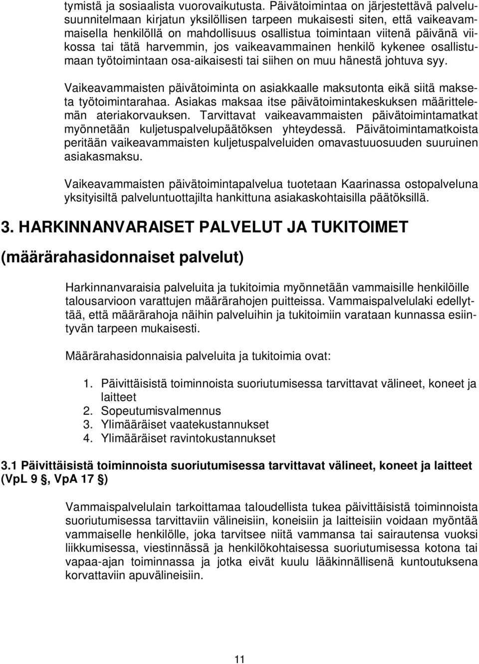 tai tätä harvemmin, jos vaikeavammainen henkilö kykenee osallistumaan työtoimintaan osa-aikaisesti tai siihen on muu hänestä johtuva syy.