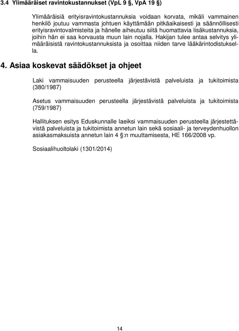 Hakijan tulee antaa selvitys ylimääräisistä ravintokustannuksista ja osoittaa niiden tarve lääkärintodistuksella. 4.