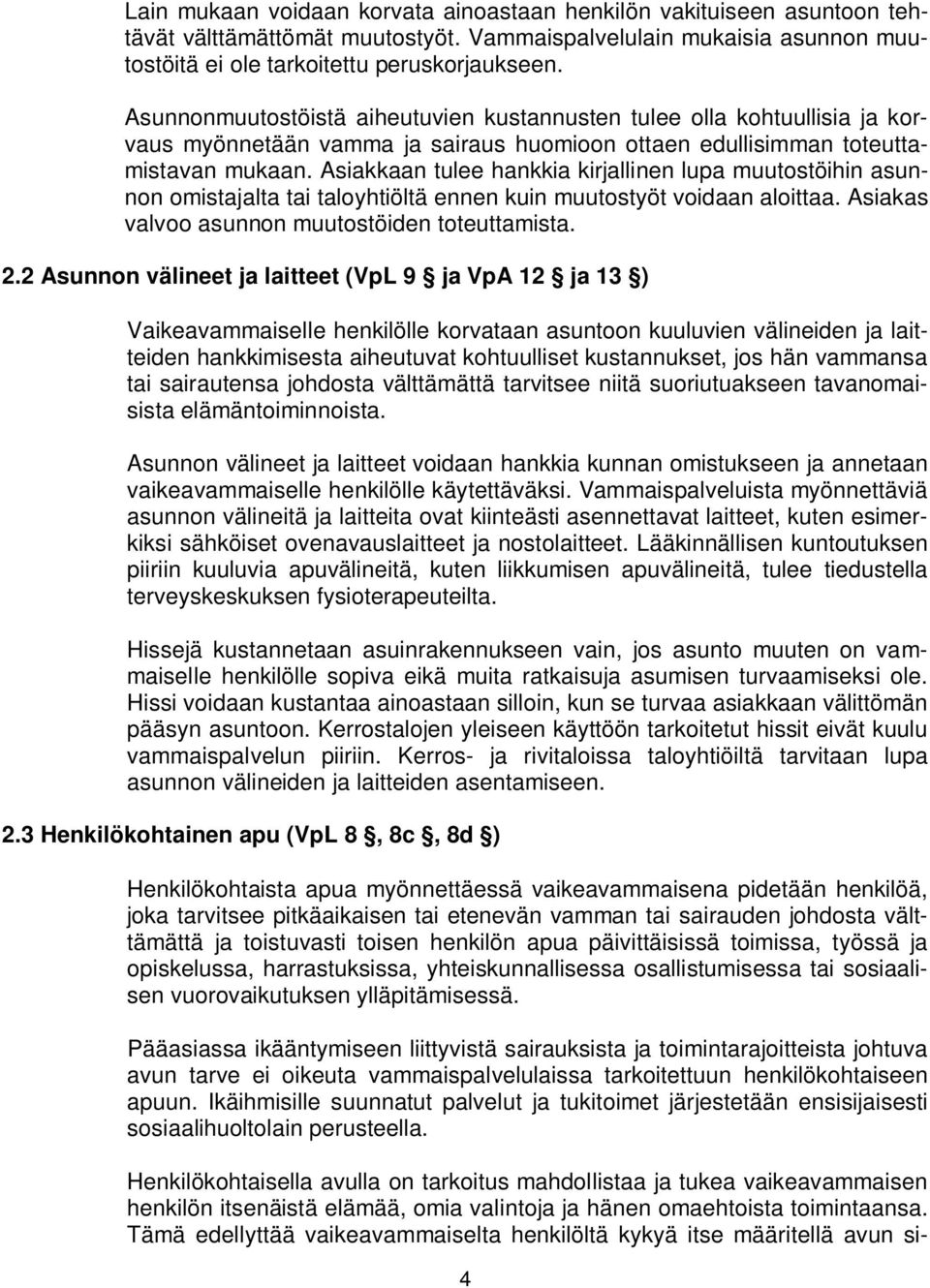 Asiakkaan tulee hankkia kirjallinen lupa muutostöihin asunnon omistajalta tai taloyhtiöltä ennen kuin muutostyöt voidaan aloittaa. Asiakas valvoo asunnon muutostöiden toteuttamista. 2.