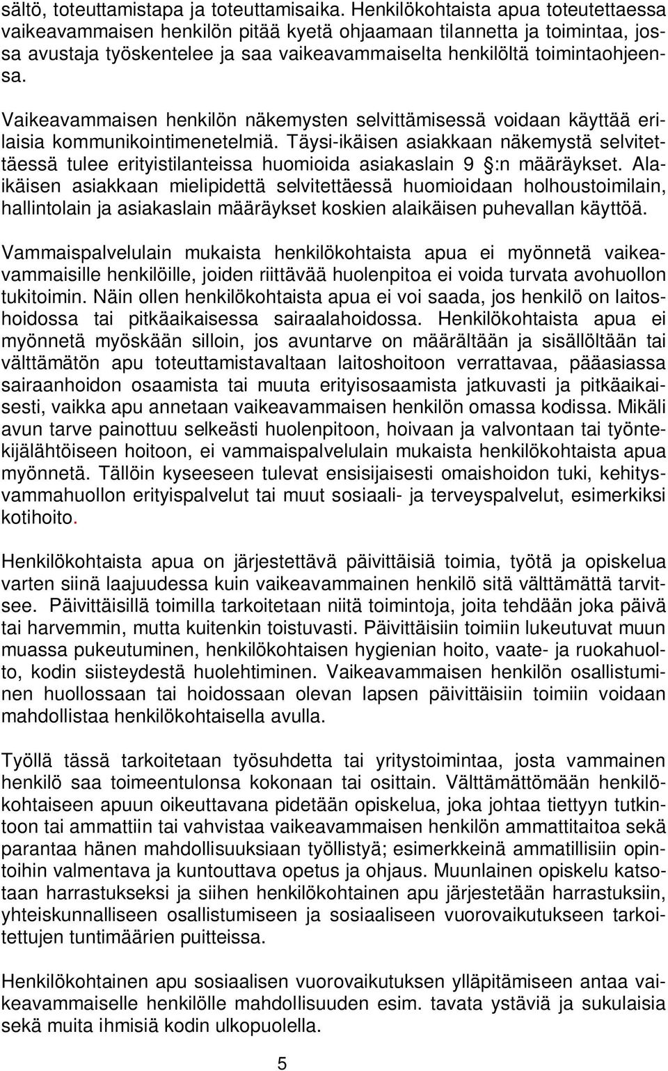 Vaikeavammaisen henkilön näkemysten selvittämisessä voidaan käyttää erilaisia kommunikointimenetelmiä.