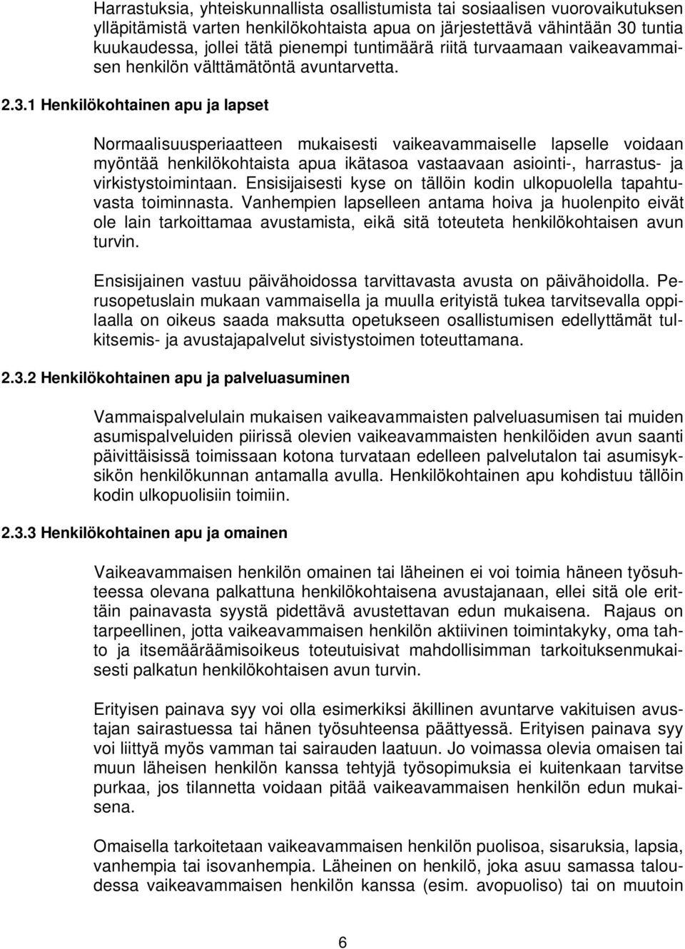 1 Henkilökohtainen apu ja lapset Normaalisuusperiaatteen mukaisesti vaikeavammaiselle lapselle voidaan myöntää henkilökohtaista apua ikätasoa vastaavaan asiointi-, harrastus- ja virkistystoimintaan.