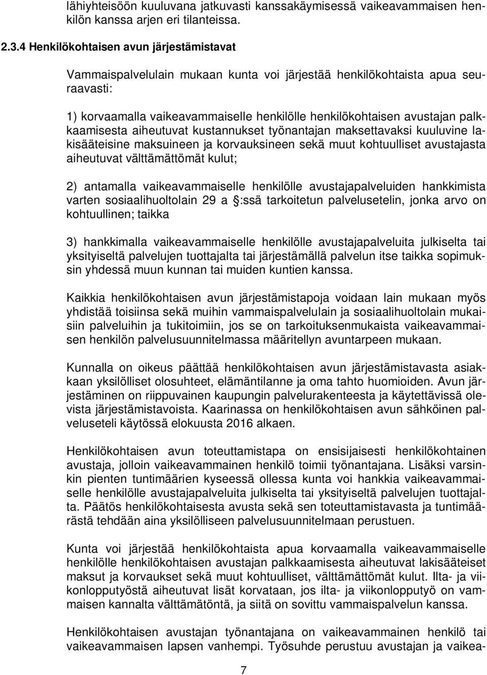 palkkaamisesta aiheutuvat kustannukset työnantajan maksettavaksi kuuluvine lakisääteisine maksuineen ja korvauksineen sekä muut kohtuulliset avustajasta aiheutuvat välttämättömät kulut; 2) antamalla