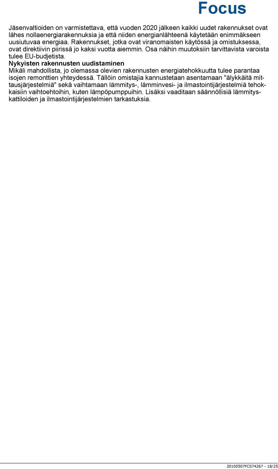 Nykyisten rakennusten uudistaminen Mikäli mahdollista, jo olemassa olevien rakennusten energiatehokkuutta tulee parantaa isojen remonttien yhteydessä.