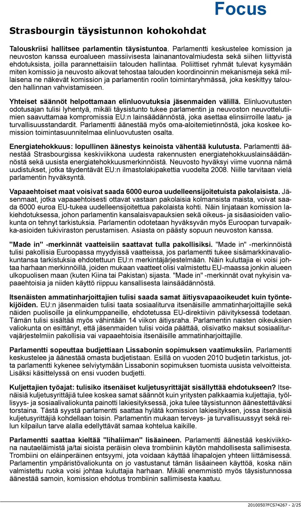 Poliittiset ryhmät tulevat kysymään miten komissio ja neuvosto aikovat tehostaa talouden koordinoinnin mekanismeja sekä millaisena ne näkevät komission ja parlamentin roolin toimintaryhmässä, joka