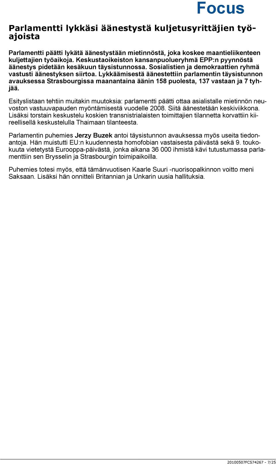 Lykkäämisestä äänestettiin parlamentin täysistunnon avauksessa Strasbourgissa maanantaina äänin 158 puolesta, 137 vastaan ja 7 tyhjää.