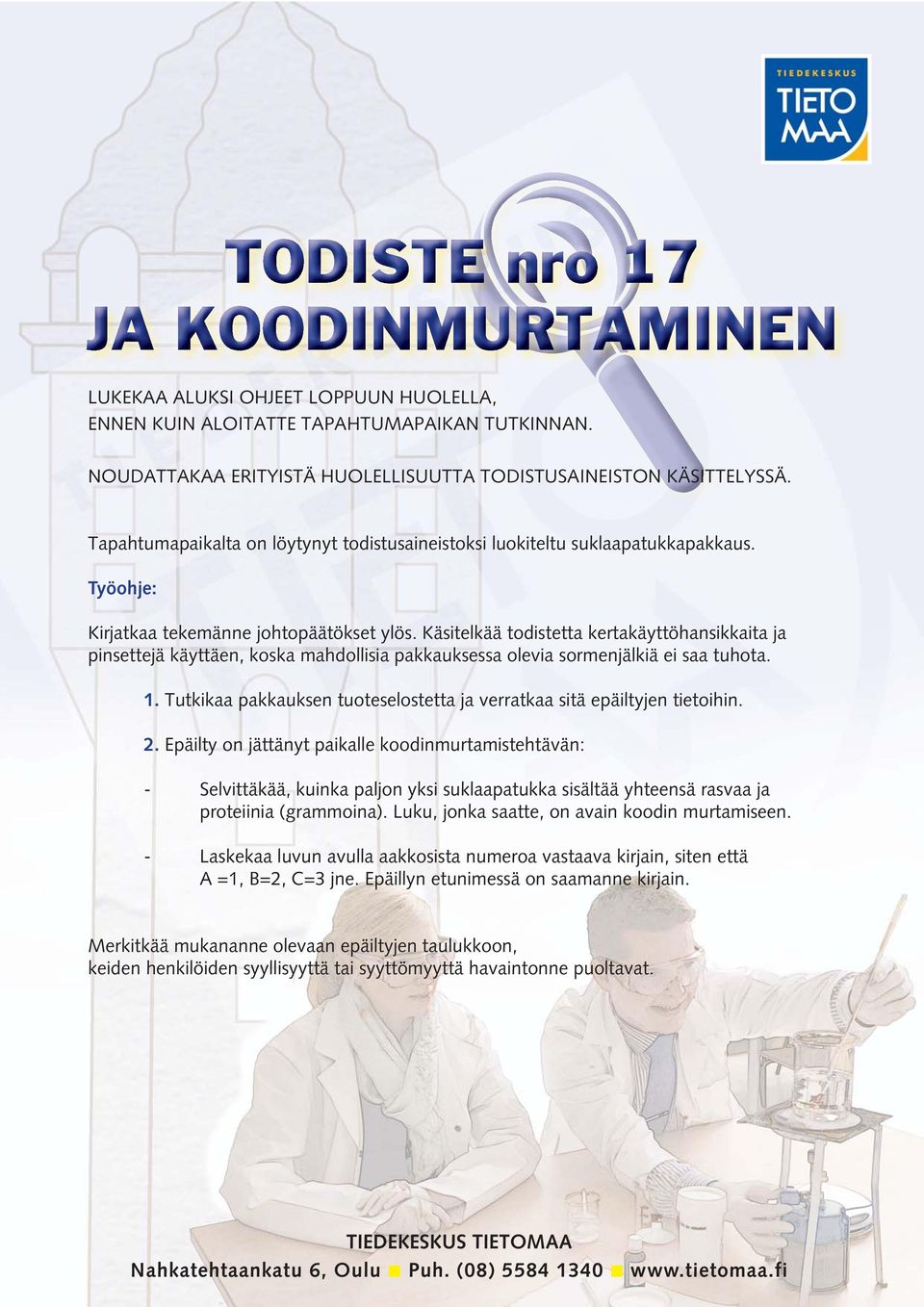 Käsitelkää todistetta kertakäyttöhansikkaita ja pinsettejä käyttäen, koska mahdollisia pakkauksessa olevia sormenjälkiä ei saa tuhota. 1.