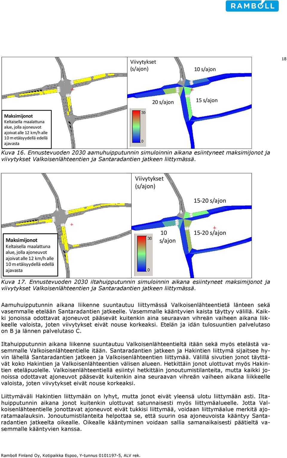 Viivytykset () 15-20 Maksimijonot Keltaisella maalattuna alue, jolla ajoneuvot ajoivat alle 12 km/h alle 10 m etäisyydellä edellä ajavasta 10 15-20 Kuva 17.