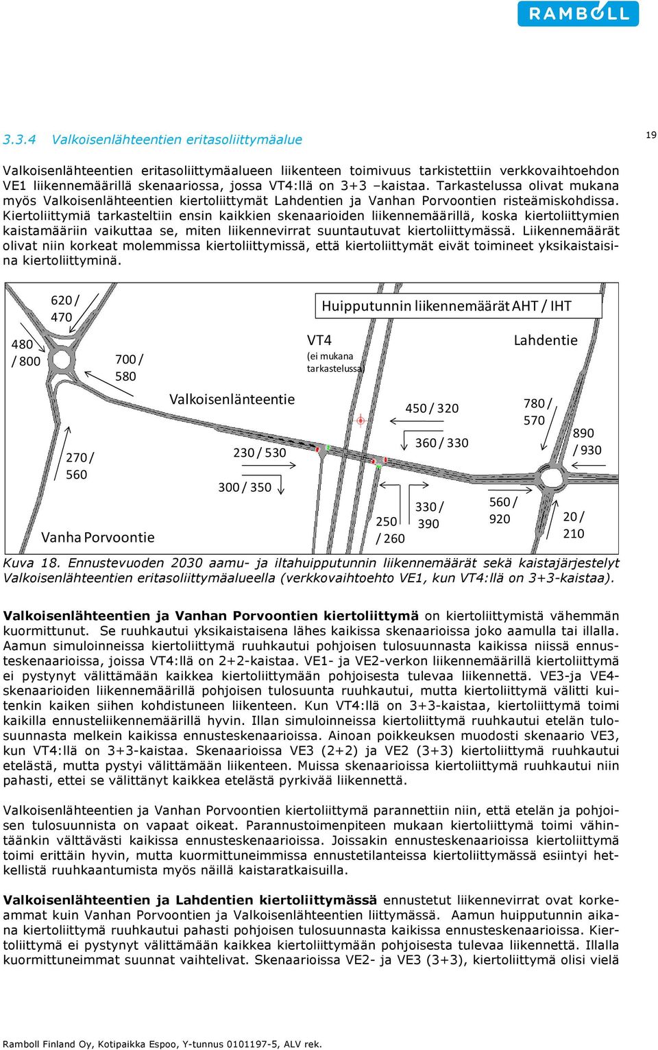 Kiertoliittymiä tarkasteltiin ensin kaikkien skenaarioiden liikennemäärillä, koska kiertoliittymien kaistamääriin vaikuttaa se, miten liikennevirrat suuntautuvat kiertoliittymässä.