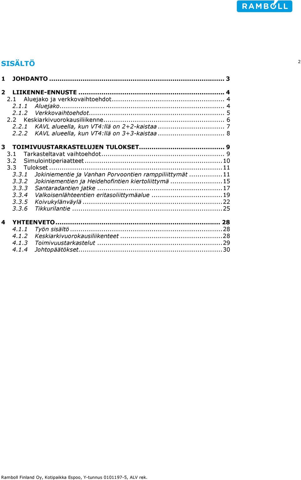 .. 11 3.3.2 Jokiniementien ja Heidehofintien kiertoliittymä... 15 3.3.3 Santaradantien jatke... 17 3.3.4 Valkoisenlähteentien eritasoliittymäalue... 19 3.3.5 Koivukylänväylä... 22 3.3.6 Tikkurilantie.