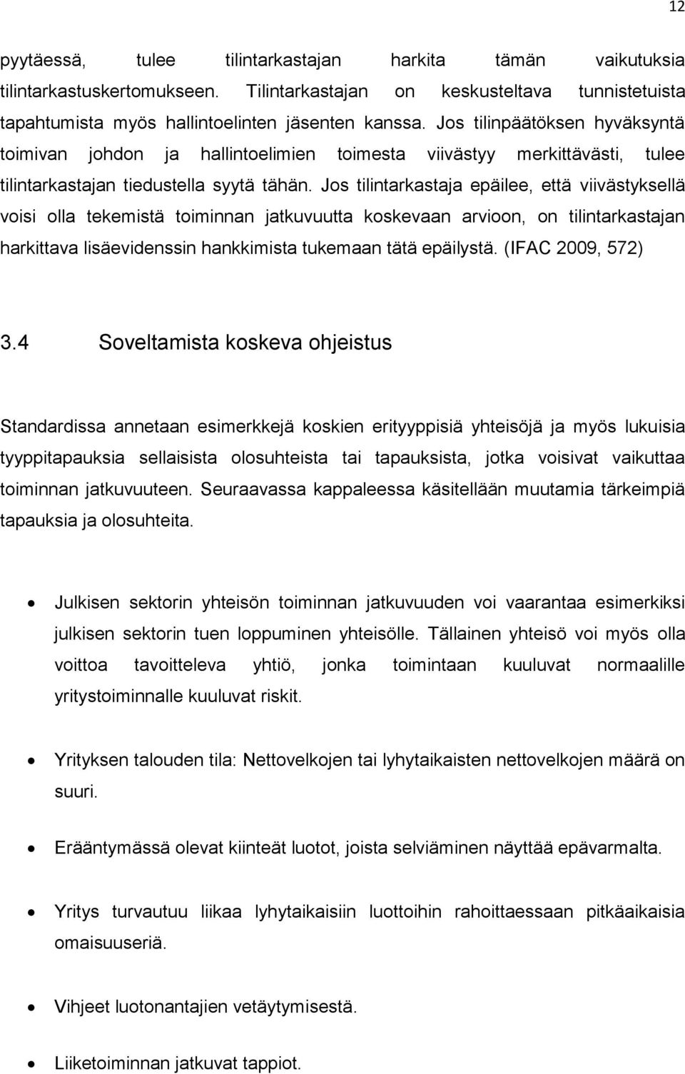 Jos tilintarkastaja epäilee, että viivästyksellä voisi olla tekemistä toiminnan jatkuvuutta koskevaan arvioon, on tilintarkastajan harkittava lisäevidenssin hankkimista tukemaan tätä epäilystä.