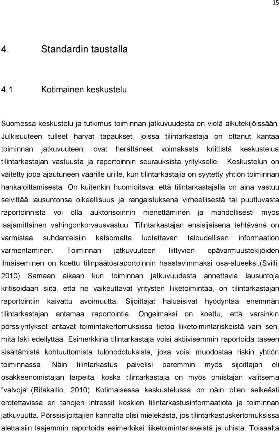 seurauksista yritykselle. Keskustelun on väitetty jopa ajautuneen väärille urille, kun tilintarkastajia on syytetty yhtiön toiminnan hankaloittamisesta.