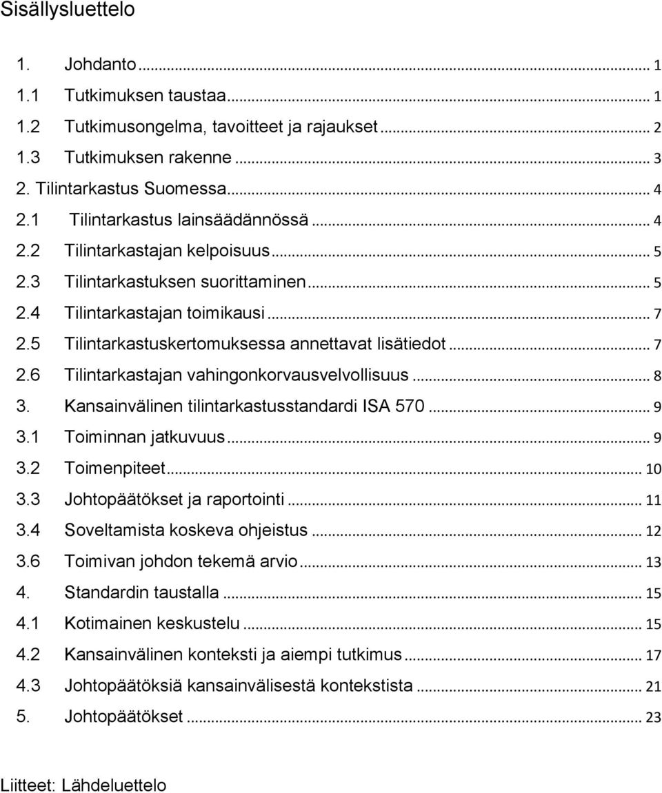 5 Tilintarkastuskertomuksessa annettavat lisätiedot... 7 2.6 Tilintarkastajan vahingonkorvausvelvollisuus... 8 3. Kansainvälinen tilintarkastusstandardi ISA 570... 9 3.1 Toiminnan jatkuvuus... 9 3.2 Toimenpiteet.