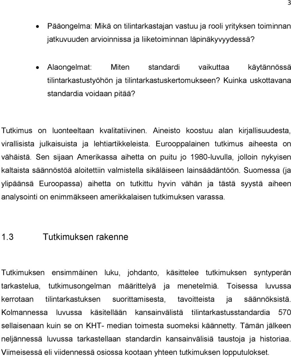 Aineisto koostuu alan kirjallisuudesta, virallisista julkaisuista ja lehtiartikkeleista. Eurooppalainen tutkimus aiheesta on vähäistä.