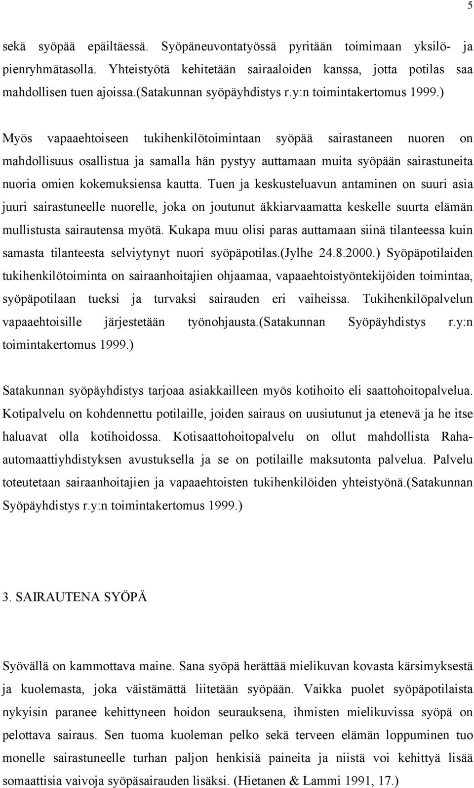 ) Myös vapaaehtoiseen tukihenkilötoimintaan syöpää sairastaneen nuoren on mahdollisuus osallistua ja samalla hän pystyy auttamaan muita syöpään sairastuneita nuoria omien kokemuksiensa kautta.