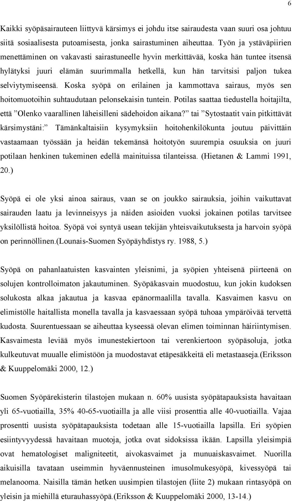 selviytymiseensä. Koska syöpä on erilainen ja kammottava sairaus, myös sen hoitomuotoihin suhtaudutaan pelonsekaisin tuntein.