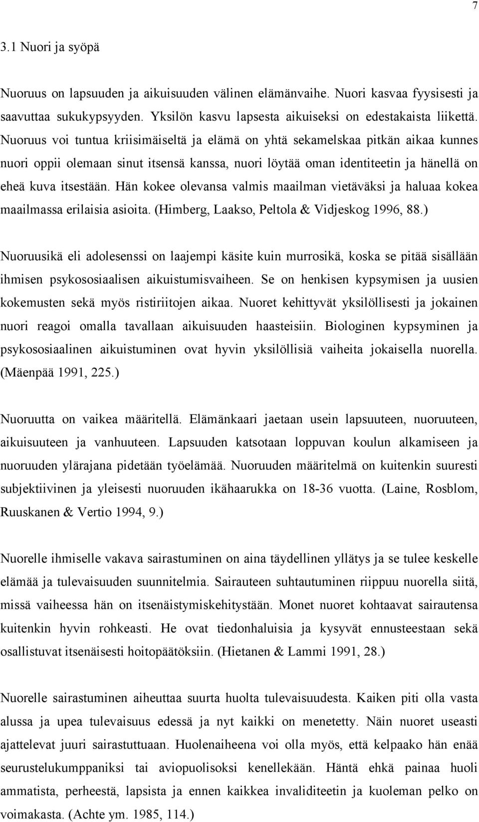 Hän kokee olevansa valmis maailman vietäväksi ja haluaa kokea maailmassa erilaisia asioita. (Himberg, Laakso, Peltola & Vidjeskog 1996, 88.