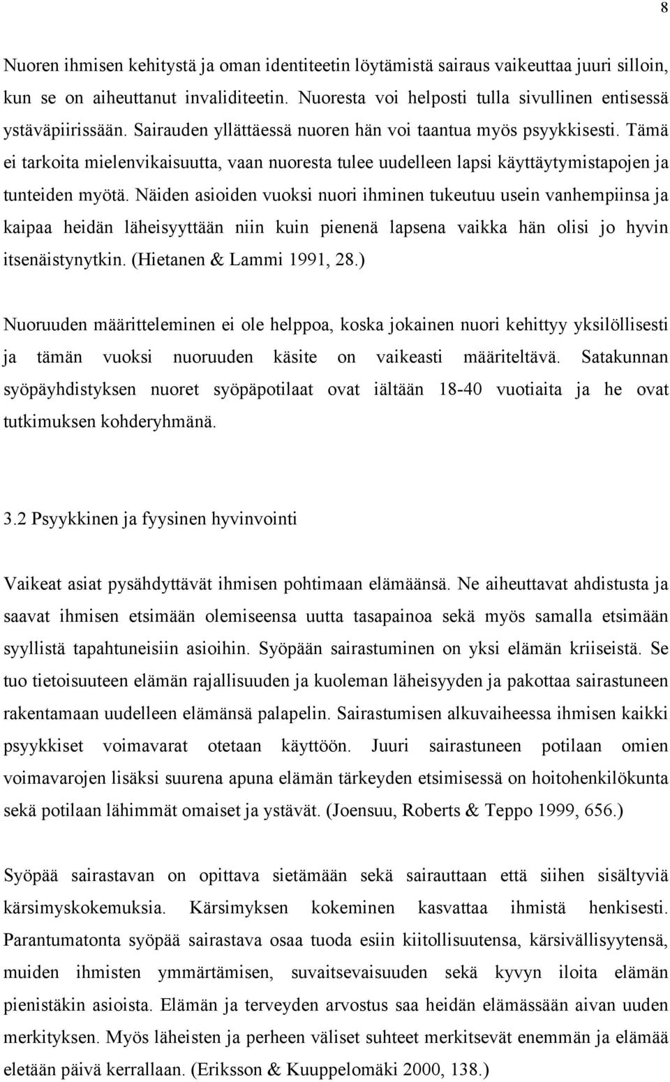 Näiden asioiden vuoksi nuori ihminen tukeutuu usein vanhempiinsa ja kaipaa heidän läheisyyttään niin kuin pienenä lapsena vaikka hän olisi jo hyvin itsenäistynytkin. (Hietanen & Lammi 1991, 28.