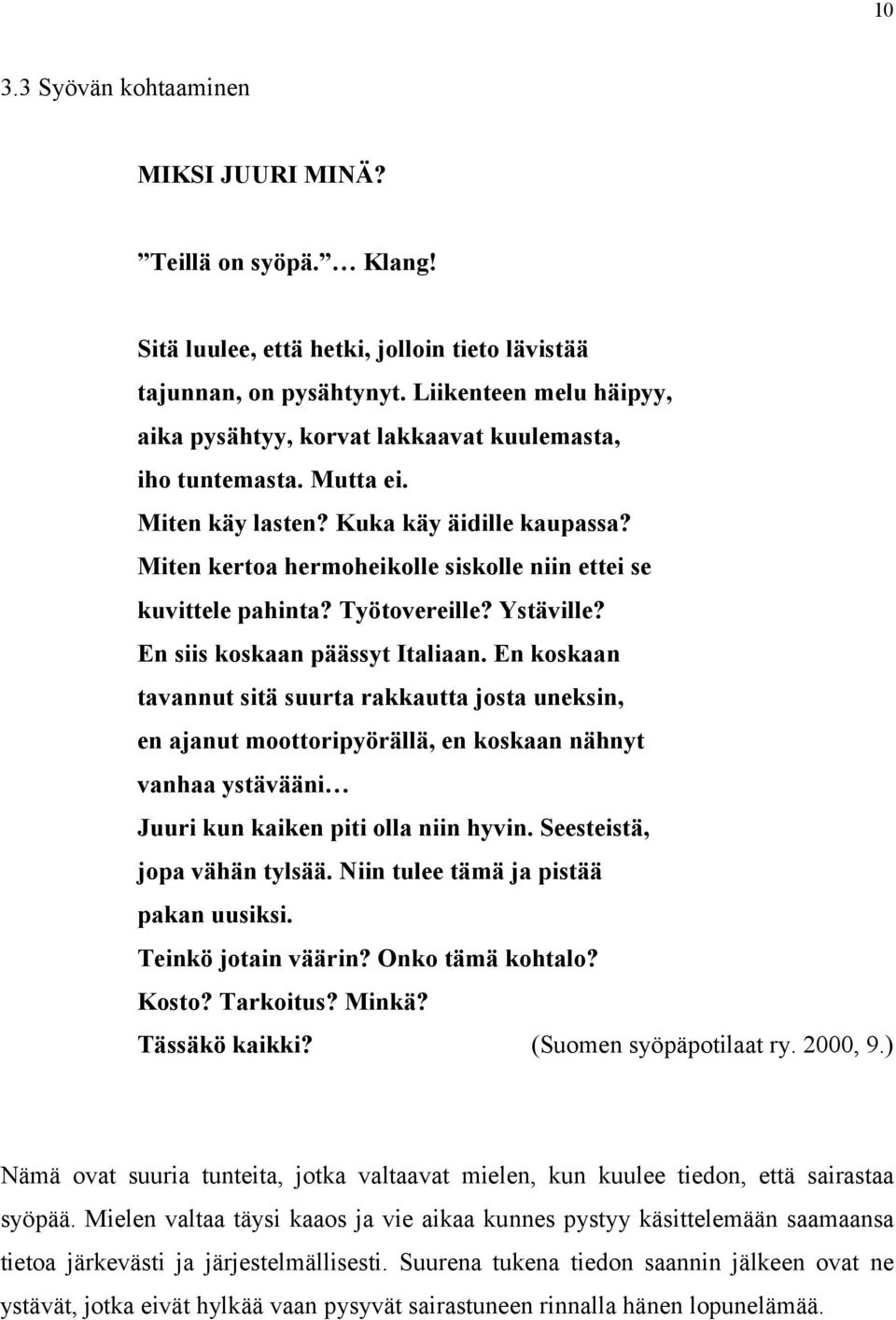 Miten kertoa hermoheikolle siskolle niin ettei se kuvittele pahinta? Työtovereille? Ystäville? En siis koskaan päässyt Italiaan.