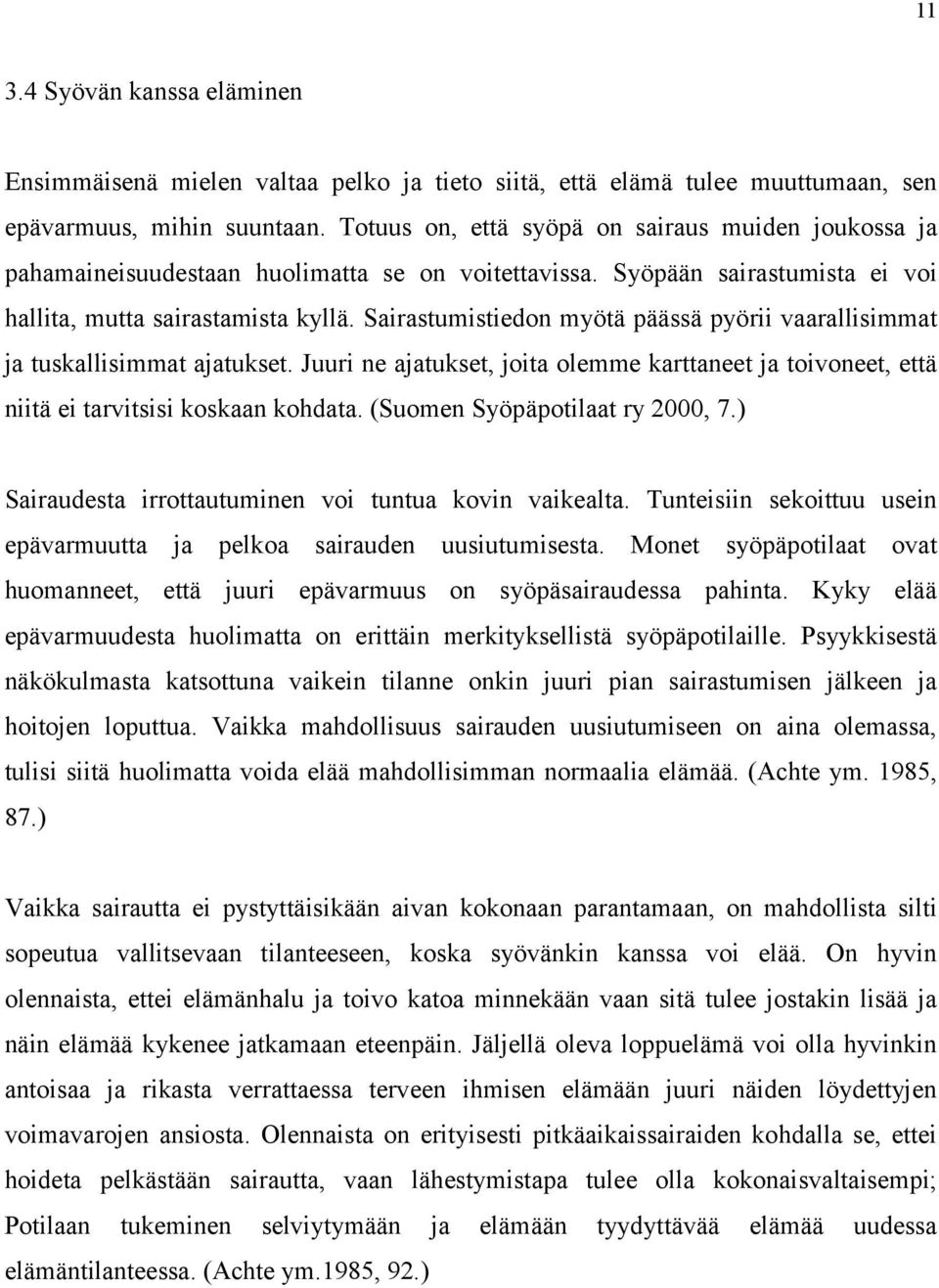Sairastumistiedon myötä päässä pyörii vaarallisimmat ja tuskallisimmat ajatukset. Juuri ne ajatukset, joita olemme karttaneet ja toivoneet, että niitä ei tarvitsisi koskaan kohdata.