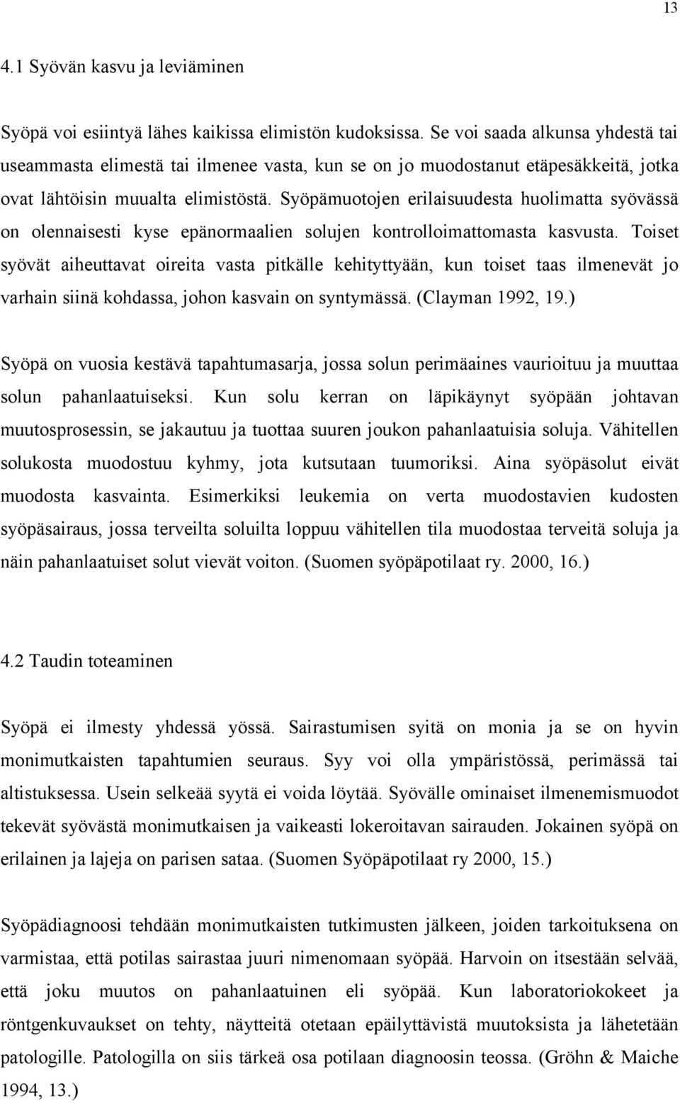 Syöpämuotojen erilaisuudesta huolimatta syövässä on olennaisesti kyse epänormaalien solujen kontrolloimattomasta kasvusta.