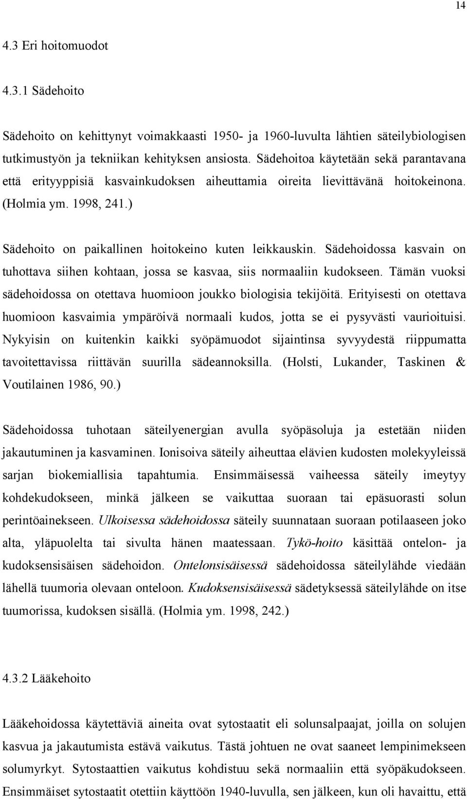 Sädehoidossa kasvain on tuhottava siihen kohtaan, jossa se kasvaa, siis normaaliin kudokseen. Tämän vuoksi sädehoidossa on otettava huomioon joukko biologisia tekijöitä.