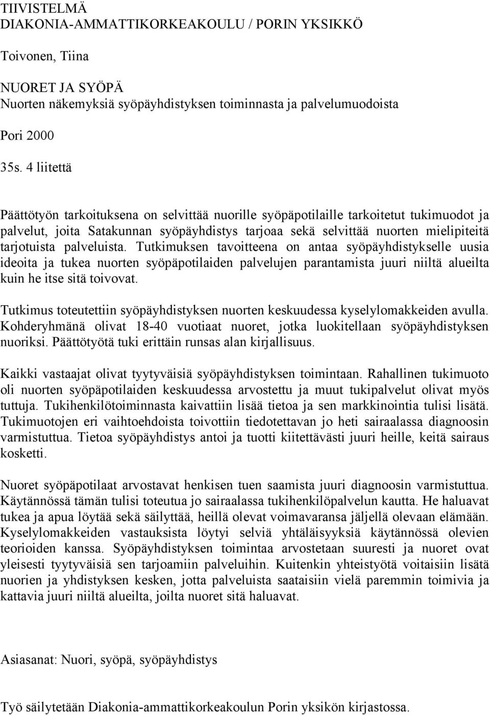 palveluista. Tutkimuksen tavoitteena on antaa syöpäyhdistykselle uusia ideoita ja tukea nuorten syöpäpotilaiden palvelujen parantamista juuri niiltä alueilta kuin he itse sitä toivovat.