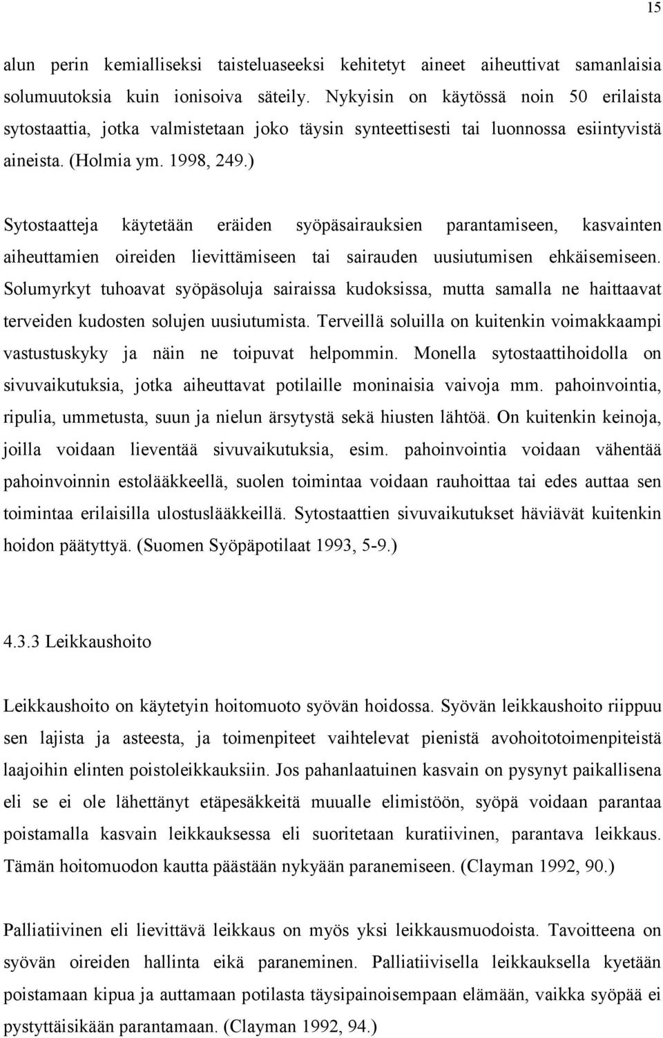 ) Sytostaatteja käytetään eräiden syöpäsairauksien parantamiseen, kasvainten aiheuttamien oireiden lievittämiseen tai sairauden uusiutumisen ehkäisemiseen.