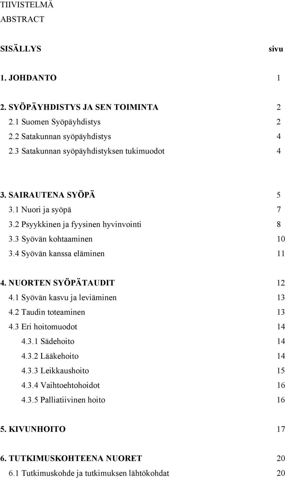 4 Syövän kanssa eläminen 11 4. NUORTEN SYÖPÄTAUDIT 12 4.1 Syövän kasvu ja leviäminen 13 4.2 Taudin toteaminen 13 4.3 Eri hoitomuodot 14 4.3.1 Sädehoito 14 4.3.2 Lääkehoito 14 4.