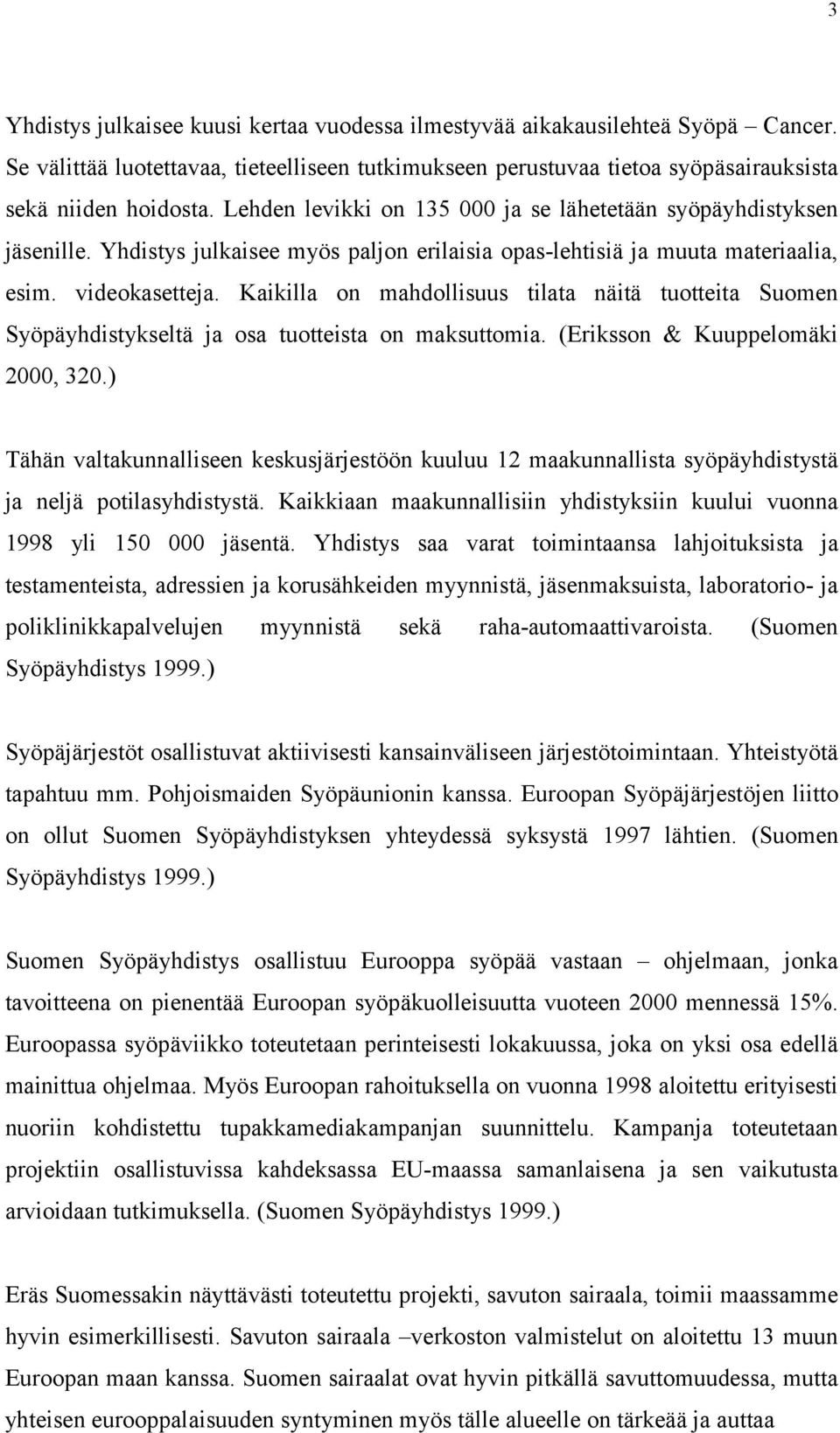 Kaikilla on mahdollisuus tilata näitä tuotteita Suomen Syöpäyhdistykseltä ja osa tuotteista on maksuttomia. (Eriksson & Kuuppelomäki 2000, 320.