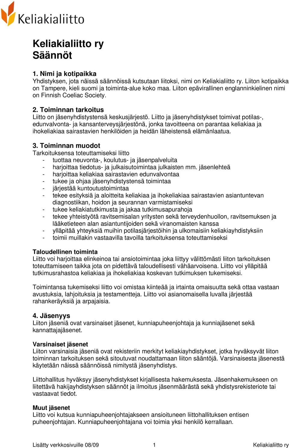 Liitto ja jäsenyhdistykset toimivat potilas-, edunvalvonta- ja kansanterveysjärjestönä, jonka tavoitteena on parantaa keliakiaa ja ihokeliakiaa sairastavien henkilöiden ja heidän läheistensä