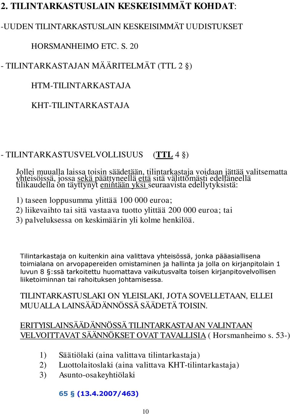 valitsematta yhteisöissä, jossa sekä päättyneellä että sitä välittömästi edeltäneellä tilikaudella on täyttynyt enintään yksi seuraavista edellytyksistä: 1) taseen loppusumma ylittää 100 000 euroa;