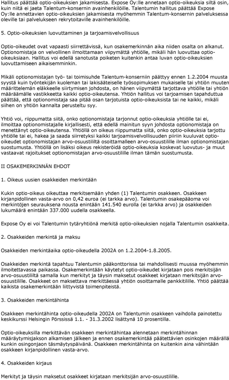 Optio-oikeuksien luovuttaminen ja tarjoamisvelvollisuus Optio-oikeudet ovat vapaasti siirrettävissä, kun osakemerkinnän aika niiden osalta on alkanut.