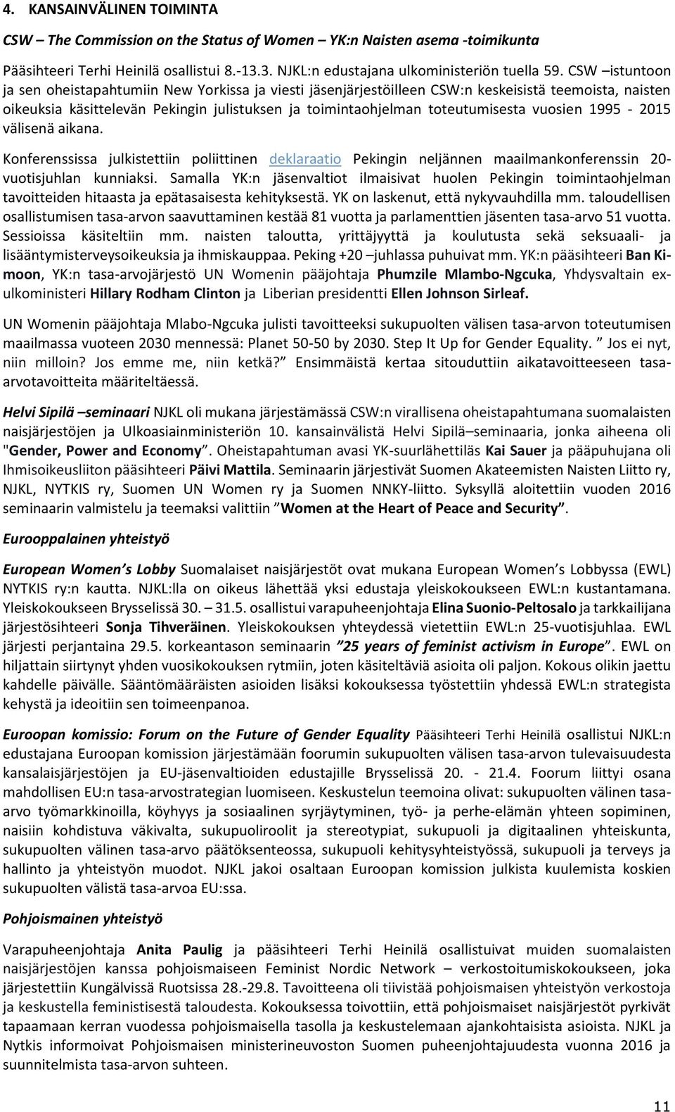 vuosien 1995-2015 välisenä aikana. Konferenssissa julkistettiin poliittinen deklaraatio Pekingin neljännen maailmankonferenssin 20- vuotisjuhlan kunniaksi.