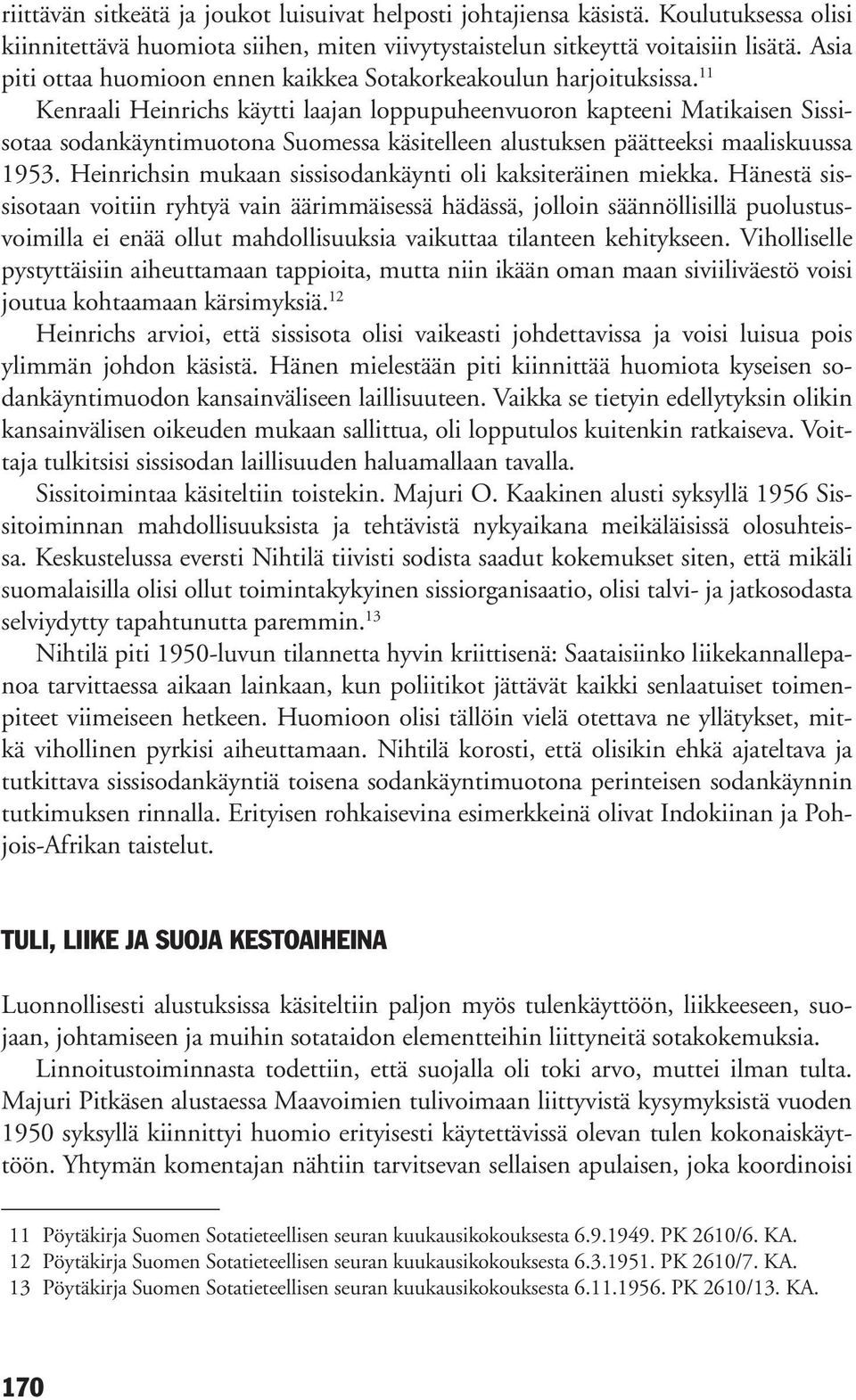 11 Kenraali Heinrichs käytti laajan loppupuheenvuoron kapteeni Matikaisen Sissisotaa sodankäyntimuotona Suomessa käsitelleen alustuksen päätteeksi maaliskuussa 1953.