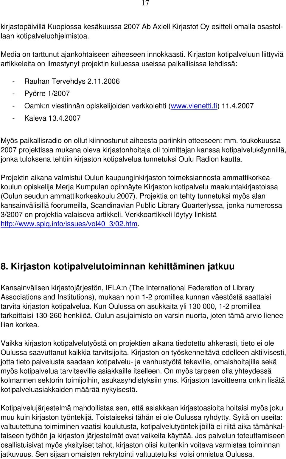 2006 - Pyörre 1/2007 - Oamk:n viestinnän opiskelijoiden verkkolehti (www.vienetti.fi) 11.4.2007 - Kaleva 13.4.2007 Myös paikallisradio on ollut kiinnostunut aiheesta pariinkin otteeseen: mm.