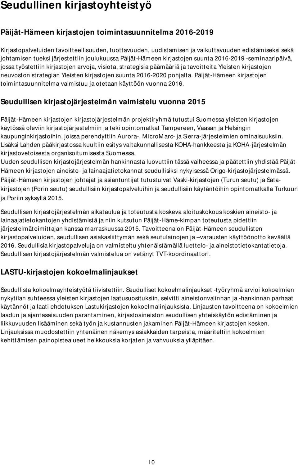 kirjastojen neuvoston strategian Yleisten kirjastojen suunta 2016-2020 pohjalta. Päijät-Hämeen kirjastojen toimintasuunnitelma valmistuu ja otetaan käyttöön vuonna 2016.