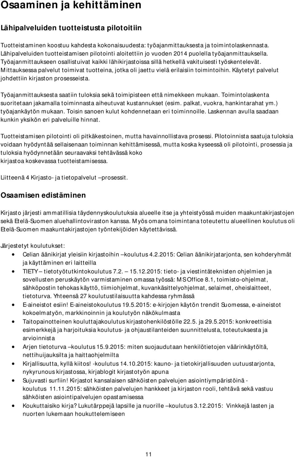 Mittauksessa palvelut toimivat tuotteina, jotka oli jaettu vielä erilaisiin toimintoihin. Käytetyt palvelut johdettiin kirjaston prosesseista.