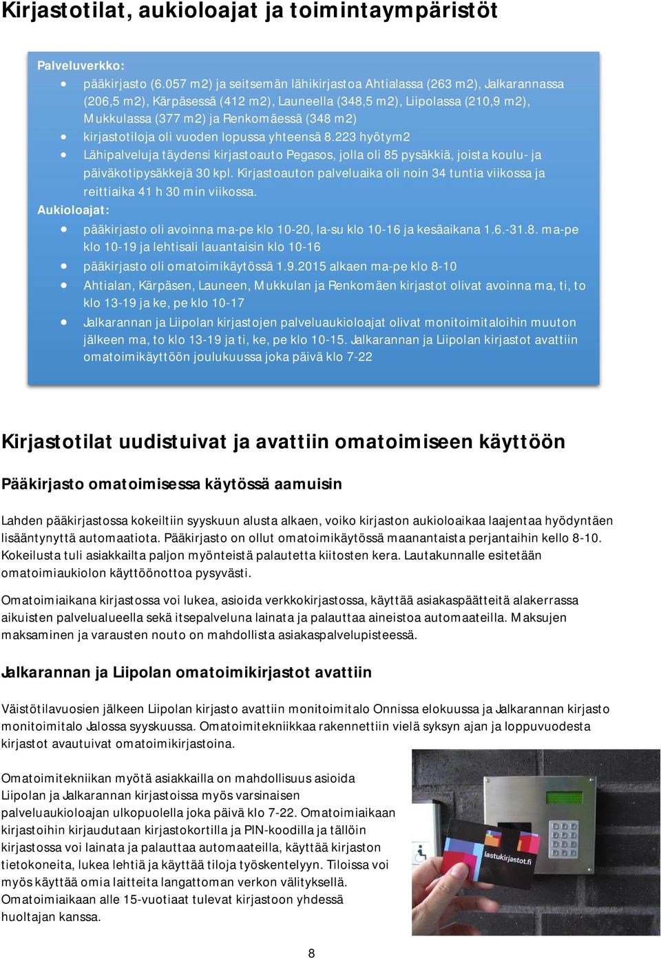 kirjastotiloja oli vuoden lopussa yhteensä 8.223 hyötym2 Lähipalveluja täydensi kirjastoauto Pegasos, jolla oli 85 pysäkkiä, joista koulu- ja päiväkotipysäkkejä 30 kpl.