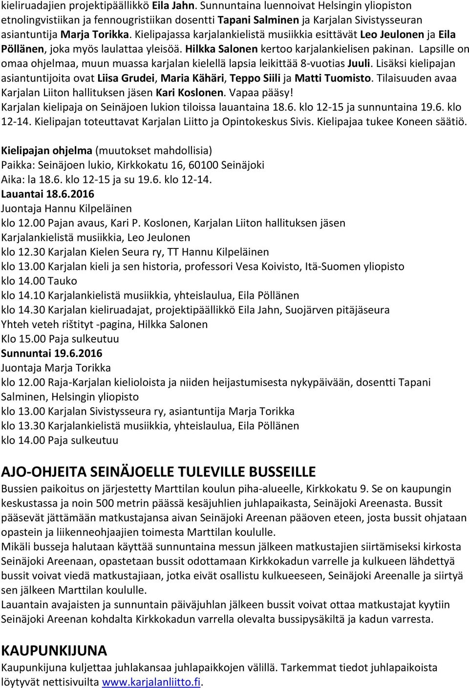 Kielipajassa karjalankielistä musiikkia esittävät Leo Jeulonen ja Eila Pöllänen, joka myös laulattaa yleisöä. Hilkka Salonen kertoo karjalankielisen pakinan.